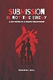 Submission Is Not The Enemy: A Key Factor To A Healthy Relationship