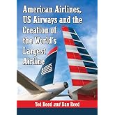 American Airlines, US Airways and the Creation of the World's Largest Airline