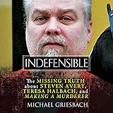 Indefensible: The Missing Truth About Steven Avery, Teresa Halbach, and Making a Murderer