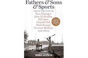 Fathers & Sons & Sports: Great Writing by Buzz Bissinger, John Ed Bradley, Bill Geist, Donald Hall, Mark Kriegel, Norman Maclean, and others