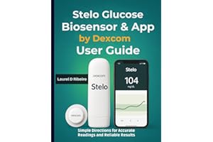 Stelo Glucose Biosensor & App by Dexcom User Guide: Simple Directions for Accurate Readings and Reliable Results