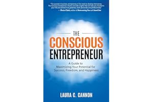 The Conscious Entrepreneur: A Guide to Maximizing Your Potential for Success, Freedom, and Happiness