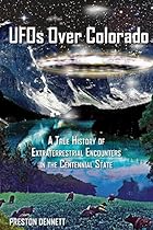 UFOs Over Colorado: A True History of Extraterrestrial Encounters in the Centennial State UFOs Over Colorado: A True History of Extraterrestrial Encounters in the Centennial State