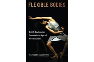 Flexible Bodies: British South Asian Dancers in an Age of Neoliberalism