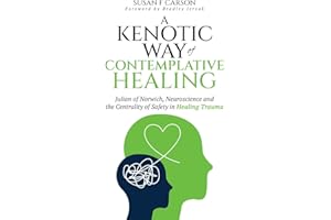 A Kenotic Way of Contemplative Healing: Julian of Norwich, Neuroscience and the Centrality of Safety in Healing Trauma