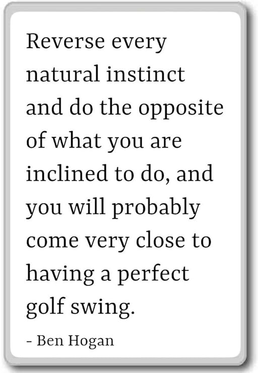 Reverse cada Natural Instinct y hacer la Opposit... - Ben Hogan ...