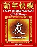 Happy Chinese New Year The Blessings: 38 Best Chinese Auspicious Words to Celebrate Joyous New Year Occasion with The Most Reviewed Favorable Characters ... (New Releases Present Celebration Book 1) by 