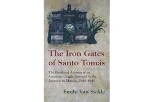 The Iron Gates of Santo Tomas: A Firsthand Account of an American Couple Interned by the Japanese in Manila, 1942-1945