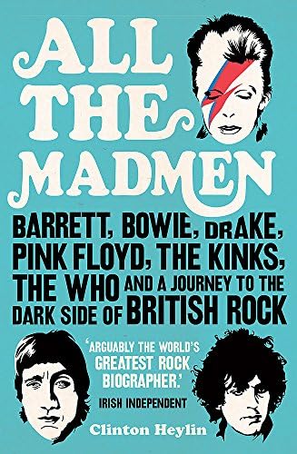 All the Madmen: Barrett, Bowie, Drake, the Floyd, The Kinks, The Who and the Journey to the Dark Side of English Rock Paperback – 1 Nov 2012