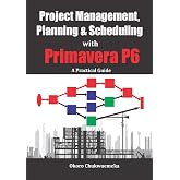 Project Management, Planning &amp; Scheduling with Primavera P6: A Practical Guide
