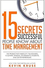 15 Secrets Successful People Know About Time Management: The Productivity Habits of 7 Billionaires, 13 Olympic Athletes, 29 Straight-A Students, and 239 Entrepreneurs Kindle Edition
