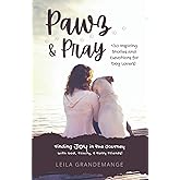 Pawz and Pray: Finding Joy in the Journey with God, Family, and Furry Friends! 130 Inspiring Stories and Devotions for Dog Lovers
