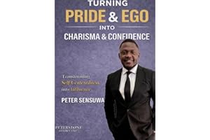 Turning Pride & ego into charisma & Confidence: Transforming Self centeredness into influence