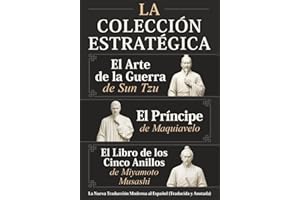 El Arte de la Guerra de Sun Tzu, El Príncipe de Maquiavelo y El Libro de los Cinco Anillos de Miyamoto Musashi – La Colección Estratégica: La Nueva Traducción Moderna al Español (Traducida y Anotada)