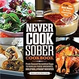 Never Cook Sober Cookbook: From Soused Scrambled Eggs to Kahlua Fudge Brownies, 100 (Fool)Proof Reci by Stacy Laabs