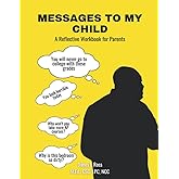 MESSAGES TO MY CHILD: A Reflective Workbook For Parents