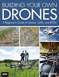 Building Your Own Drones: A Beginners' Guide to Drones, UAVs, and ROVs Building Your Own Drones: A Beginners' Guide to Drones, UAVs, and ROVs