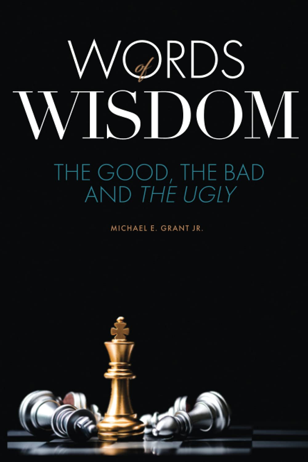 Words Of Wisdom Book Words Of Wisdom: The Good, The Bad And The Ugly: Grant Jr, Michael E:  9798509114182: Amazon.com: Books