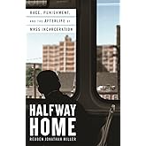 Halfway Home: Race, Punishment, and the Afterlife of Mass Incarceration