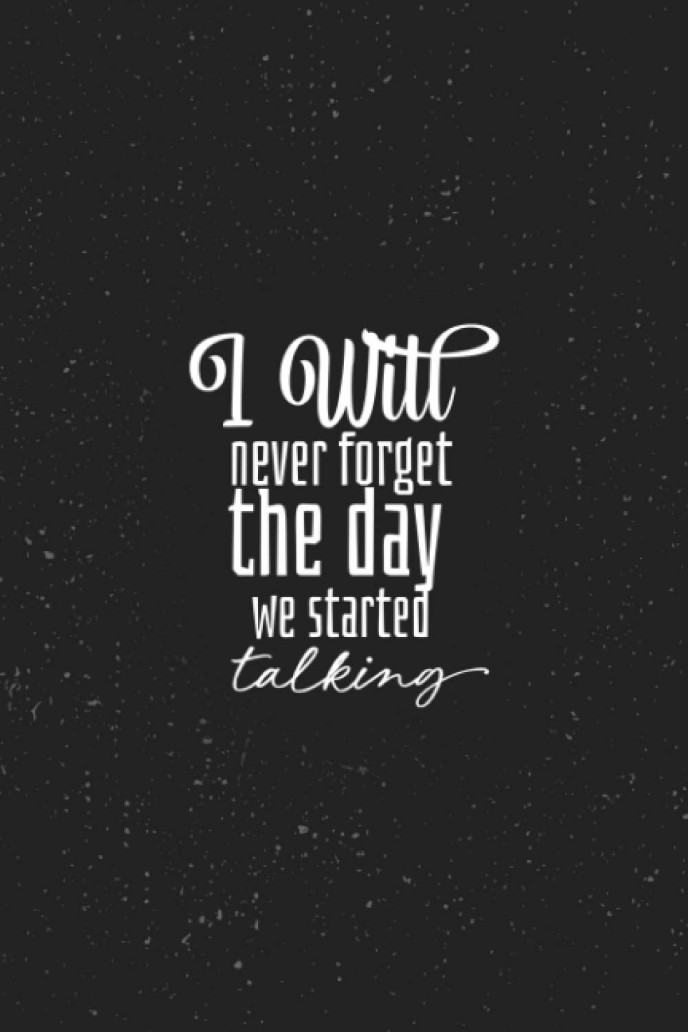 I Will Never Forget The Day We Started Talking Motivational Notebook Lined Journal Unique Colorful Diary Scrapbook Motivational Quotes Bpl Ahsan Esbk Publishing Amazon Com Books