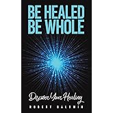 Be Healed, Be Whole: Discover Your Healing