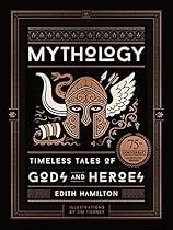 Mythology: Timeless Tales of Gods and Heroes, 75th Anniversary Illustrated Edition Mythology: Timeless Tales of Gods and Heroes, 75th Anniversary Illustrated Edition