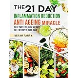 Anti Inflammatory: The 21 Day Inflammation Reduction Anti Aging Miracle: Beat Swelling, Lose weight, Get Energized, Cure Pain, Reverse the Aging Process, Look 10 Years Younger, Optimal Nutrition
