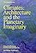 Climates: Architecture and the Planetary Imaginary (The Avery Review: Columbia Books on Architecture and the City)