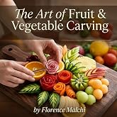 The Art of Fruit &amp; Vegetable Carving: Simple Step-by-Step Designs for Stunning Platters (The Confident Kitchen)