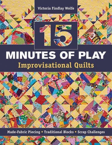 15 minutes of Play -- Improvisational Quilts: Made-Fabric Piecing - Traditional Blocks - Scrap Challenges