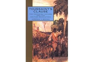 Toussaint's Clause: The Founding Fathers and the Haitian Revolution (Adst-Dacor Diplomats and Diplomacy Book)