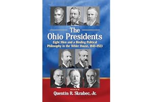 The Ohio Presidents: Eight Men and a Binding Political Philosophy in the White House, 1841-1923