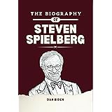 The Biography of Steven Spielberg: A Remarkable Life Story of American Best Known Movie Director, Producer and One of the Co-