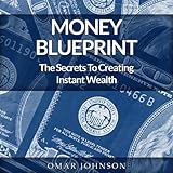 Money Blueprint: The Secrets To Creating Instant Wealth by 