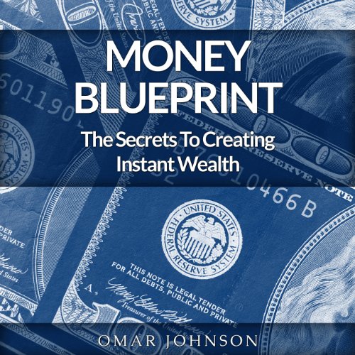 Money Blueprint: The Secrets To Creating Instant Wealth by Omar Johnson