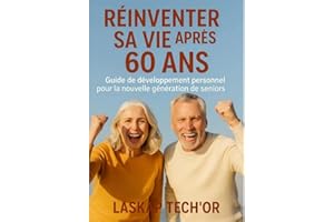 Réinventer sa vie après 60 ans: Guide de développement personnel pour la nouvelle génération de seniors (French Edition)