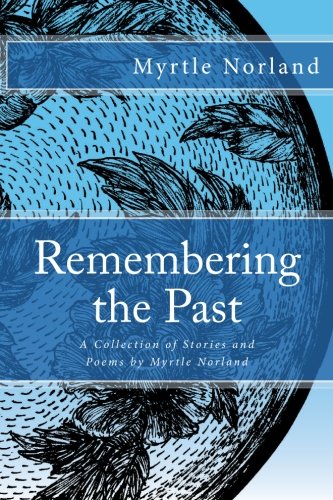 Remembering the Past: A Collection of Stories and Poems by Myrtle Norland