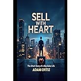 SELL WITH HEART: The Short Story of a Big Sales Life