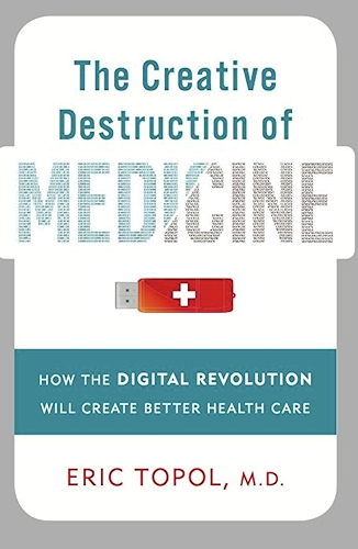 Download The Creative Destruction of Medicine: How the Digital Revolution Will Create Better Health Care (English Edition) PDF