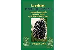 Le palmier PINOT de Guyane: Le guide clair et rapide pour tout savoir sur l’Euterpe oleracea Mart.
