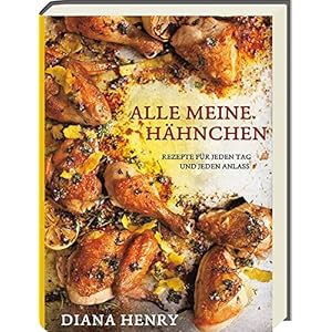 Alle meine Hähnchen: Rezepte für jeden Tag und jeden Anlass: 1