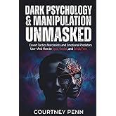 Dark Psychology & Manipulation Unmasked: Covert Tactics Narcissist and Emotional Predators Use - And How To Spot, Resist and Break Free
