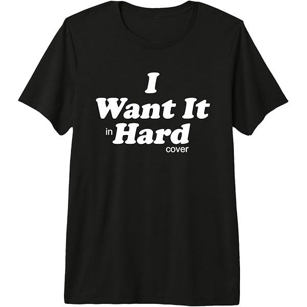 Amazon.com: I Want It In Hardcover T-Shirt : Clothing, Shoes & Jewelry