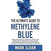 The Ultimate Guide to Methylene Blue: Remarkable Hope for Depression, COVID, AIDS & other Viruses, Alzheimer’s, Autism, Cance