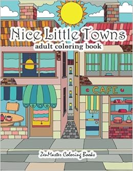 Nice Little Towns Coloring Book for Adults: Adult Coloring Book of Little Towns, Streets, Flowers, Cafe's and Shops, and Store Interiors (Coloring Books for Grownups) (Volume 68), by ZenMaster Coloring Books