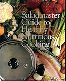 The Saladmaster Guide to Healthy and Nutritious Cooking: From the Kitchen of the Saladmaster