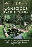 Conscious Gardening: Practical and Metaphysical Expert Advice to Grow Your Garden Organically by Michael J. Roads