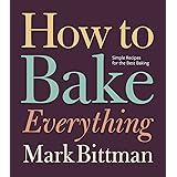 How to Bake Everything: Simple Recipes for the Best Baking