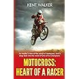 Motocross: Heart of a Racer: An Insiders View of the World of Motocross and a Deep Look into the Mind of One of it’s champions
