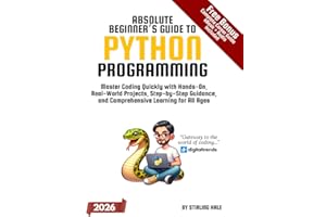Absolute Beginner's Guide to Python Programming: Master Coding Quickly with Hands-On, Real-World Projects, Step-By-Step Guidance, and Comprehensive Learning for All Ages